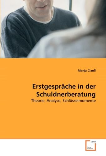Erstgespräche in der Schuldnerberatung: Theorie, Analyse, Schlüsselmomente von VDM Verlag Dr. Müller